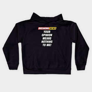 Breaking News, Your Opinion Means Nothing To Me Kids Hoodie